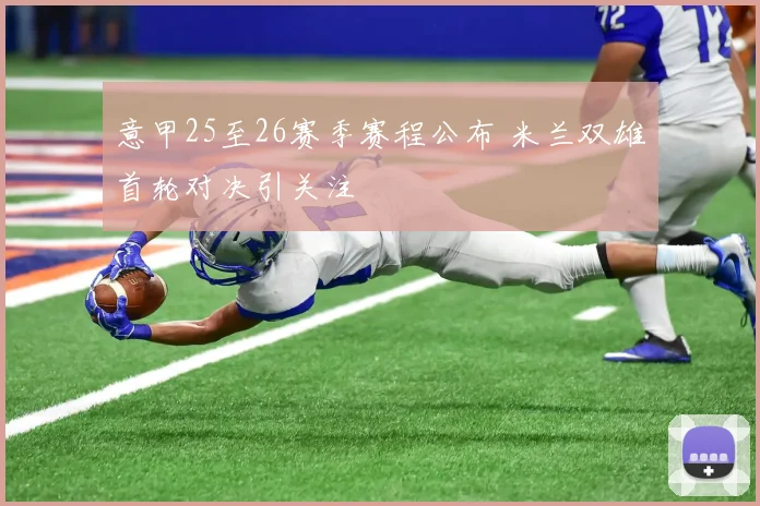 意甲25至26赛季赛程公布 米兰双雄首轮对决引关注
