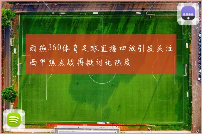 雨燕360体育足球直播回放引发关注西甲焦点战再掀讨论热度