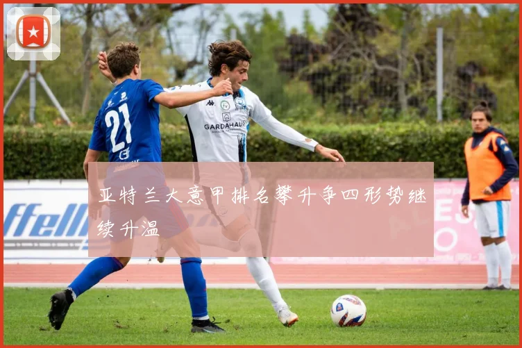 亚特兰大意甲排名攀升争四形势继续升温