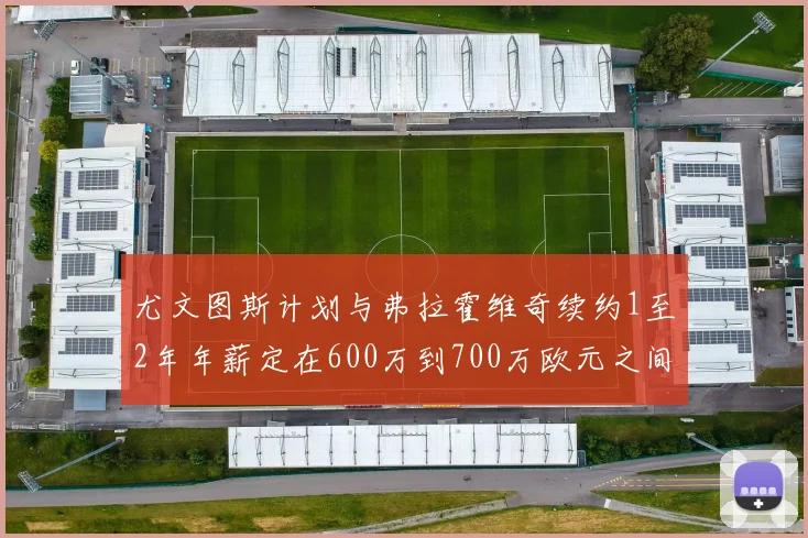 尤文图斯计划与弗拉霍维奇续约1至2年年薪定在600万到700万欧元之间